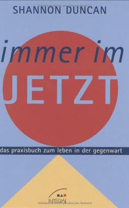 Immer im Jetzt. Das Praxisbuch zum Leben in der Gegenwart