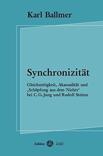 Synchronizität: Gleichzeitigkeit, Akausalität und "Schöpfung aus dem Nichts" bei C. G. Jung und Rudolf Steiner