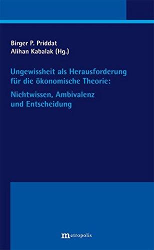 Ungewissheit als Herausforderung für die ökonomische Theorie: Nichtwissen, Ambivalenz und Entscheidung (Konstanzer Beiträge zum Nichtwissen in der Ökonomie)