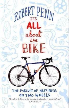 It's All About the Bike: The Pursuit of Happiness On Two Wheels: In Pursuit of Happiness on Two Wheels