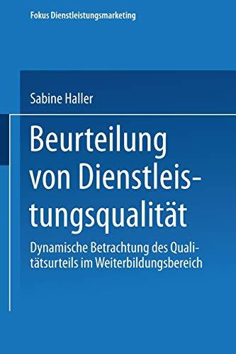 Beurteilung von Dienstleistungsqualität: Dynamische Betrachtung des Qualitätsurteils im Weiterbildungsbereich (Fokus Dienstleistungsmarketing)