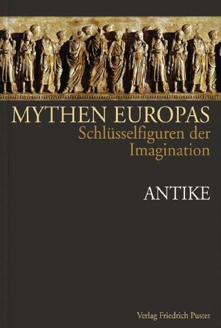 Mythen Europas. Schlüsselfiguren der Imagination: Mythen Europas 1. Antike