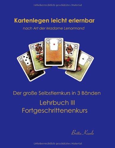 Kartenlegen leicht erlernbar nach Art der Madame Lenormand: Lehrbuch III. Fortgeschrittenkurs