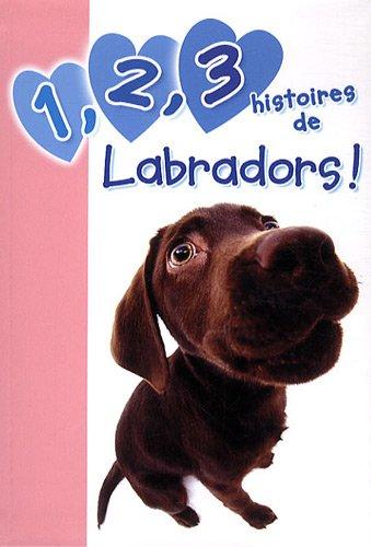 1, 2, 3 histoires de. Vol. 2. 1, 2, 3 histoires de labradors !