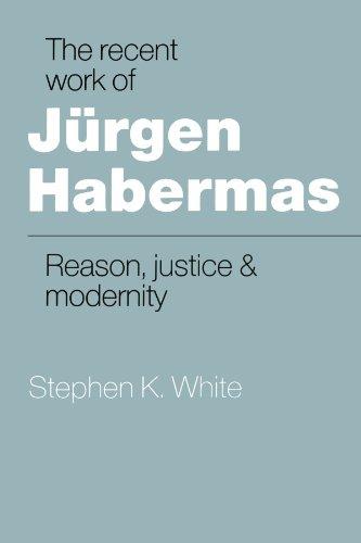 The Recent Work of Jurgen Habermas: Reason, Justice and Modernity