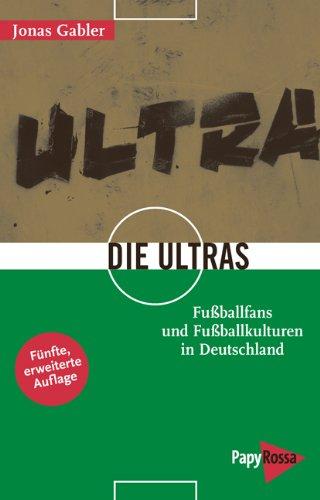 Die Ultras: Fußballfans und Fußballkulturen in Deutschland