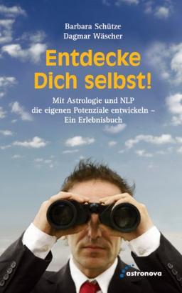 Entdecke Dich selbst!: Mit Astrologie und NLP die eigenen Potenziale entwickeln  - Ein Erlebnisbuch