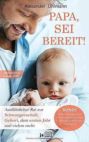 PAPA, SEI BEREIT!: Der große Vater werden Ratgeber zu den Themen Schwangerschaft Tag für Tag, optimale Vorbereitung auf die Geburt, Wochenbettbetreuung und Entwicklung Deines Babys im ersten Jahr