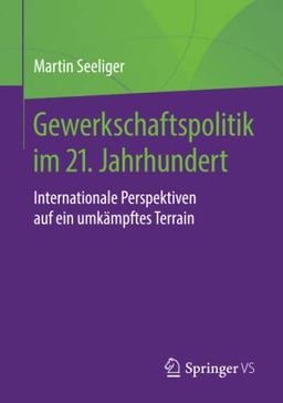 Gewerkschaftspolitik im 21. Jahrhundert: Internationale Perspektiven auf ein umkämpftes Terrain