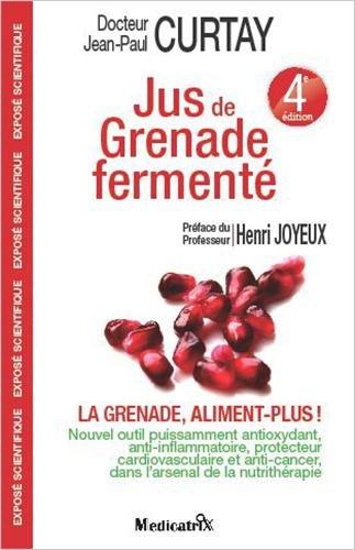 Jus de grenade fermenté : la grenade, aliment plus ! : nouvel outil puissamment anti-oxydant, anti-inflammatoire, protecteur cardiovascualire et anti-cancer dans l'arsenal de la nutrithérapie