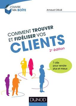 Comment trouver et fidéliser vos clients : 7 clés pour vendre plus et mieux