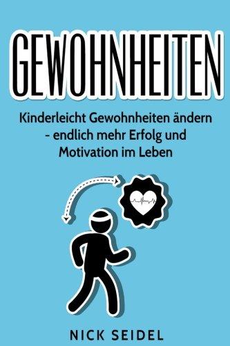 Gewohnheiten: Kinderleicht Gewohnheiten ändern - endlich mehr Erfolg und Motivation im Leben (Gewohnheiten verändern, Erfolgsgewohnheiten, Achtsamkeit)