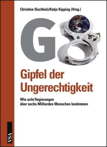 G8: Gipfel der Ungerechtigkeit. Wie acht Regierungen über sechs Milliarden Menschen bestimmen