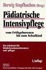 Pädiatrische Intensivpflege vom Frühgeborenen bis zum Schulkind. Ein Lehrbuch für Kinderkrankenschwestern und -pfleger