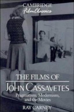 The Films of John Cassavetes. Pragmatism, Modernism, and the Movies (Cambridge Film Classics)