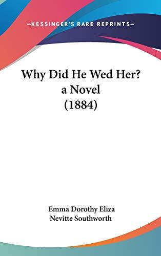 Why Did He Wed Her? A Novel (1884)