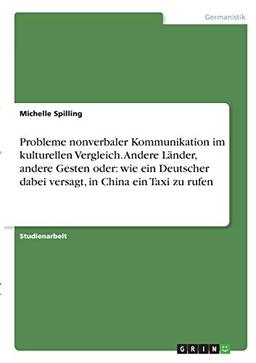 Probleme nonverbaler Kommunikation im kulturellen Vergleich. Andere Länder, andere Gesten oder: wie ein Deutscher dabei versagt, in China ein Taxi zu rufen