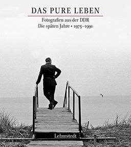 Das pure Leben: Fotografien aus der DDR. Die späten Jahre 1975-1990