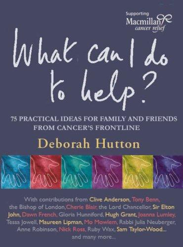 What Can I Do to Help: 75 Practical Ideas for Family and Friends from Cancer's Frontline