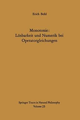 Monotonie: Lösbarkeit und Numerik bei Operatorgleichungen (Springer Tracts in Natural Philosophy, 25, Band 25)