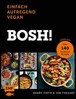 Bosh! einfach – aufregend – vegan: Gönn dir! Über 140 Soulfood-Rezepte