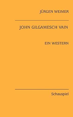 John Gilgamesch Vain: Ein Western / Schauspiel