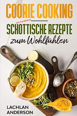 Coorie Cooking - Schottische Rezepte zum Wohlfühlen: Schottlands Küche mit Coorie Rezepten (mit Farbfotos)