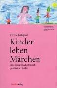 Kinder leben Märchen: Eine sozialpsychologisch-qualitative Studie