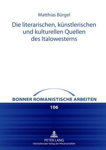 Die literarischen, künstlerischen und kulturellen Quellen des Italowesterns (Bonner Romanistische Arbeiten)