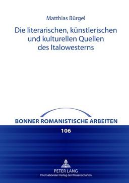 Die literarischen, künstlerischen und kulturellen Quellen des Italowesterns (Bonner Romanistische Arbeiten)