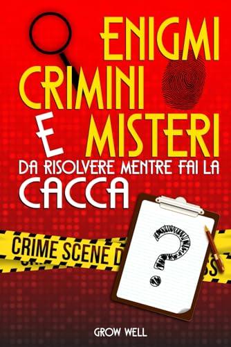 Enigmi, Crimini e Misteri Da risolvere mentre fai la cacca: Diventa un Detective e risolvi Il Mistero prima di Tirare lo Sciacquone