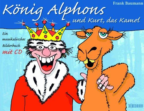 König Alphons und Kurt, das Kamel: Ein musikalisches Bilderbuch