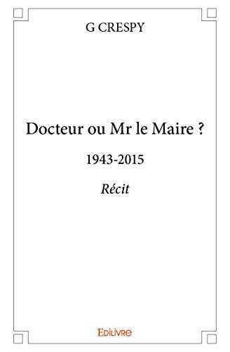 Docteur ou mr le maire ? : 1943-2015 : Récit