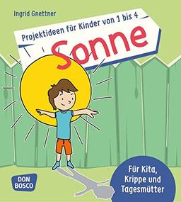 Projektideen für Kinder von 1 bis 4: Sonne - Für Kita, Krippe und Tagesmütter