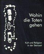 Wohin die Toten gehen: Kult und Religion in der Steinzeit (Archäologische Mitteilungen aus Nordwestdeutschland)