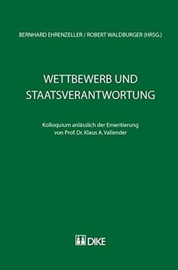 Wettbewerb und Staatsverantwortung. Kolloquium anlässlich der Emeritierung von Prof. Dr. Klaus A. Vallender