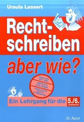 Rechtschreiben, aber wie?, neue Rechtschreibung, Ein Lehrgang für die Jahrgangsstufe 5/6