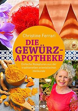 Die Gewürz-Apotheke: Einfache Rezepturen aus der traditionellen orientalischen Heilkunde (Medizin aus der Natur)