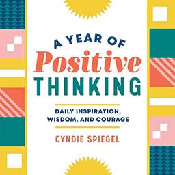 A Year of Positive Thinking: Daily Inspiration, Wisdom, and Courage