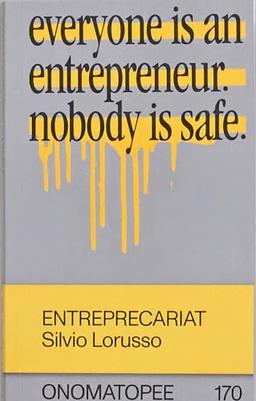 Entreprecariat: Everyone Is an Entrepreneur. Nobody Is Safe. (Onomatopee, Band 170)