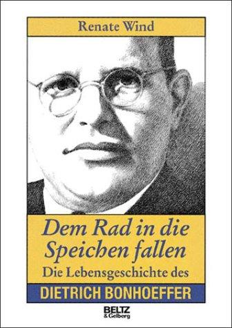 Dem Rad in die Speichen fallen. Die Lebensgeschichte des Dietrich Bonhoeffer