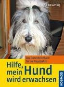 Hilfe, mein Hund wird erwachsen: Das Durchhaltebuch für die Flegeljahre