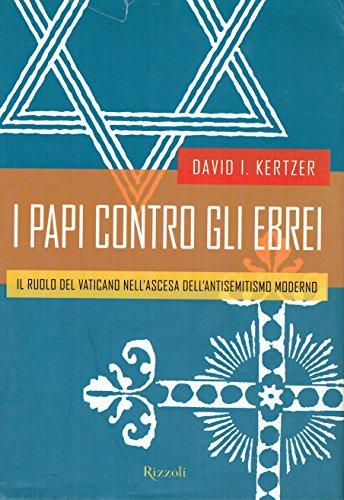 I papi contro gli ebrei. Il ruolo del Vaticano nell'ascesa dell'antisemitismo moderno (Saggi stranieri)