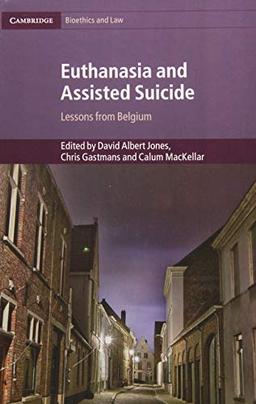 Euthanasia and Assisted Suicide: Lessons from Belgium (Cambridge Bioethics and Law, Band 42)