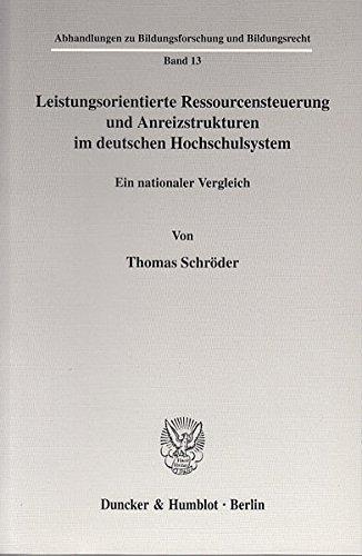 Leistungsorientierte Ressourcensteuerung und Anreizstrukturen im deutschen Hochschulsystem.: Ein nationaler Vergleich. (Abhandlungen zu Bildungsforschung und Bildungsrecht)