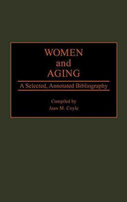 Women and Aging: A Selected, Annotated Bibliography (Bibliographies and Indexes in Gerontology, Band 9)