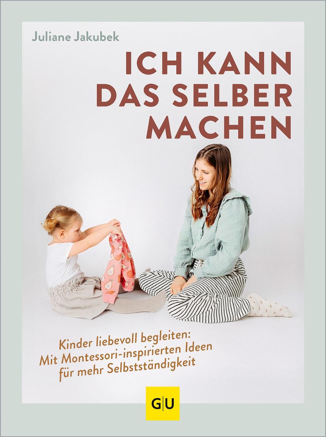 Ich kann das selber machen: Kinder liebevoll begleiten: Mit Montessori-inspirierten Ideen für mehr Selbstständigkeit (GU Erziehung)