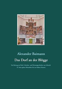 Das Dorf an der Blögge: Ein Beitrag zur Dorf-, Kirchen- und Heimatgeschichte von Schwefe II. Vom späten Mittelalter bis zur frühen Neuzeit