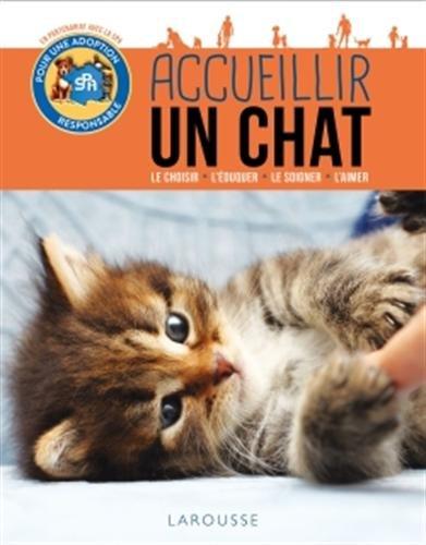 Accueillir un chat : le choisir, l'éduquer, le soigner, l'aimer