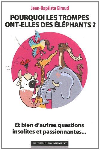 Pourquoi les trompes ont-elles des éléphants ? : et bien d'autres questions insolites et passionnantes....